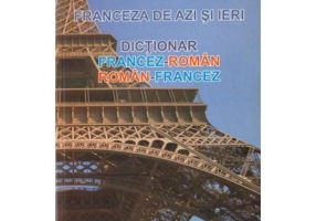 Franceza de azi si ieri. Dictionar roman-francez, francez-roman