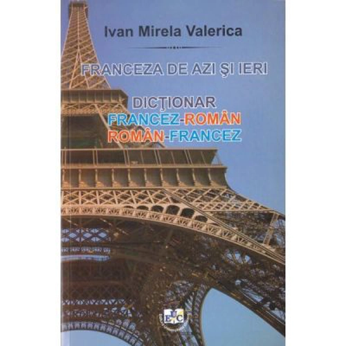 Franceza de azi si ieri. Dictionar roman-francez, francez-roman
