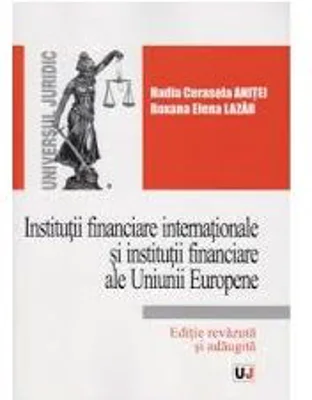 Institutii financiare internationale si institutii financiare ale Uniunii Europene - Nadia-Cerasela Anitei, Roxana Elena Lazar