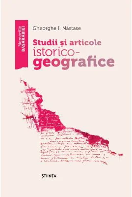 Studii si articole istorico–geografice - Gheorghe I. Nastase