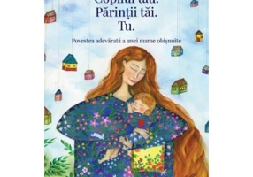 Copilul tau. Parintii tai. Tu - Ioana Chicet-Macoveiciuc