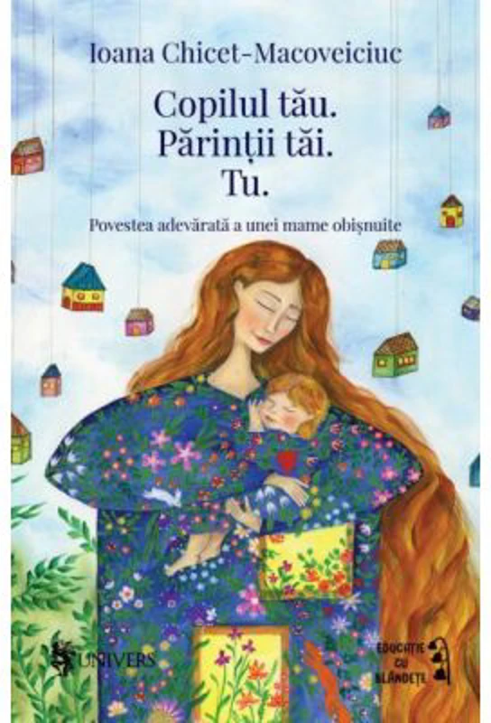 Copilul tau. Parintii tai. Tu - Ioana Chicet-Macoveiciuc