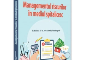 Managementul riscurilor in mediul spitalicesc. Editia a II-a, revazuta si adaugita - Dumitru Constantinescu, Laura Dinca