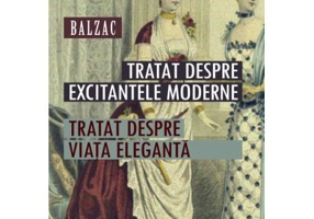 Tratat despre excitantele moderne. Tratat despre viata eleganta - Honore De Balzac