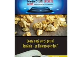 Goana dupa aur si petrol. Romania – un Eldorado pierdut? - Dan-Silviu Boerescu