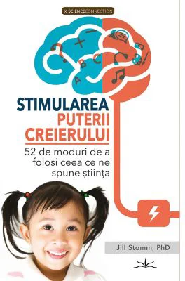 Stimularea puterii Creierului. 52 de moduri de a folosi ceea ce spune stiinta - Jill Stamm