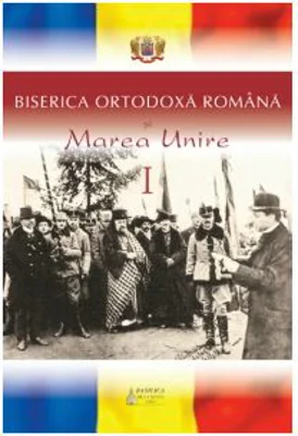 Biserica Ortodoxa Romana si Marea Unire, volumul 1