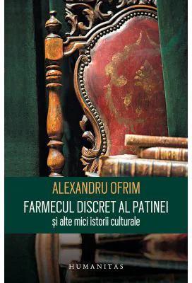 Farmecul discret al patinei si alte mici istorii culturale