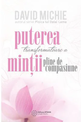 Puterea transformatoare a mintii pline de compasiune - David Michie