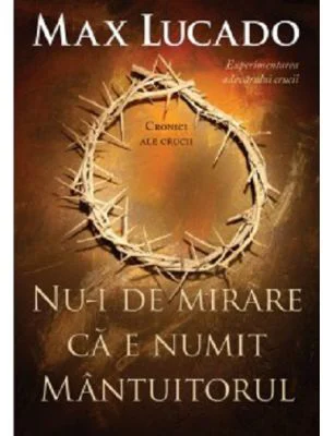 Nu-i de mirare ca e numit Mantuitorul - Max Lucado