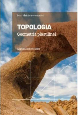 Volumul 14. Mari idei ale matematicii. Topologia. Geometria plastilinei - Marta Macho Stadler