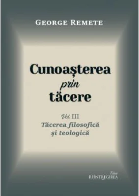 Cunoasterea prin tacere volumul 3. Tacerea filosofica si teologica - George Remete