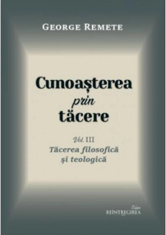 Cunoasterea prin tacere volumul 3. Tacerea filosofica si teologica - George Remete