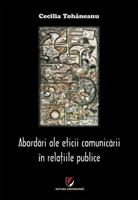 Abordari ale eticii comunicarii in relatiile publice - Cecilia Tohaneanu