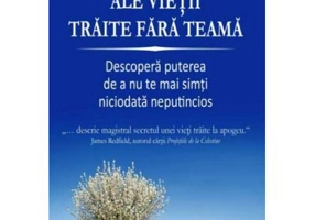 Legile esentiale ale vietii traite fara teama. Descopera puterea de a nu te mai simti niciodata neputincios - Guy Finley