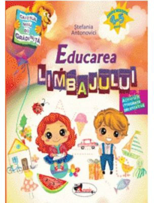 Caietul meu de gradinita. Educarea limbajului 4-5 ani - Stefania Antonovici