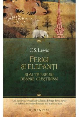 Ferigi si elefanti si alte eseuri despre crestinism - C. S. Lewis