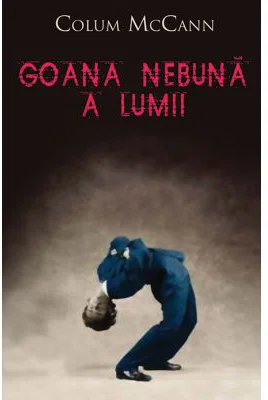 Goana nebuna a lumii - Colum McCann