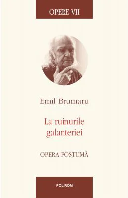 Opere VII. La ruinurile galanteriei. Opera postuma - Emil Brumaru