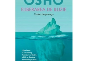Osho. Eliberarea de iluzie. Cartea despre ego