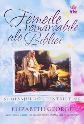 Femeile remarcabile ale Bibliei - Elizabeth George
