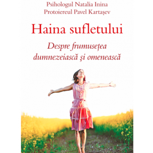 Haina sufletului. Despre frumusetea dumnezeiasca si omeneasca - Psiholog Natalia Inina, Protoiereu Pavel Kartasev