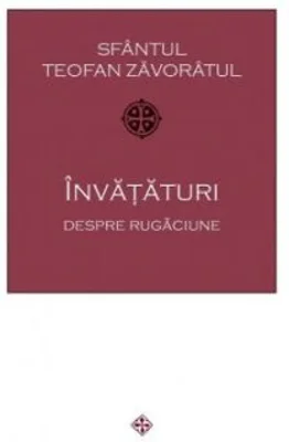 Invataturi despre rugaciune - Teofan Zavoratul
