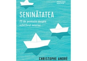 Seninatatea. 25 de povestiri despre echilibrul interior - Christophe Andre