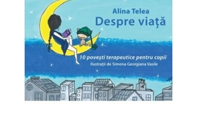 Despre viata -10 povesti terapeutice pentru copii - Alina Telea