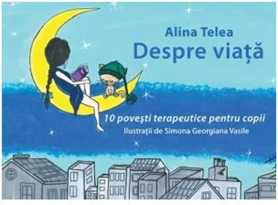 Despre viata -10 povesti terapeutice pentru copii - Alina Telea