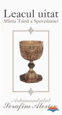 Leacul uitat. Sfanta taina a spovedaniei. Editia a II-a - arhim. Serafim Alexiev
