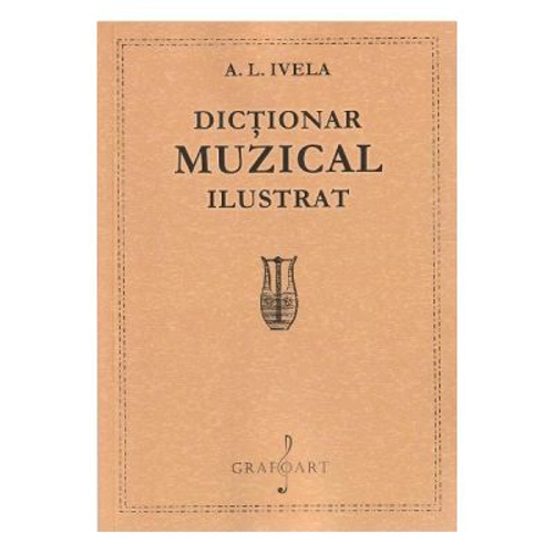 Dictionar muzical ilustrat - A. L. Ivela