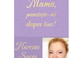 Mama, povesteste-mi despre tine! - Narcisa Suciu