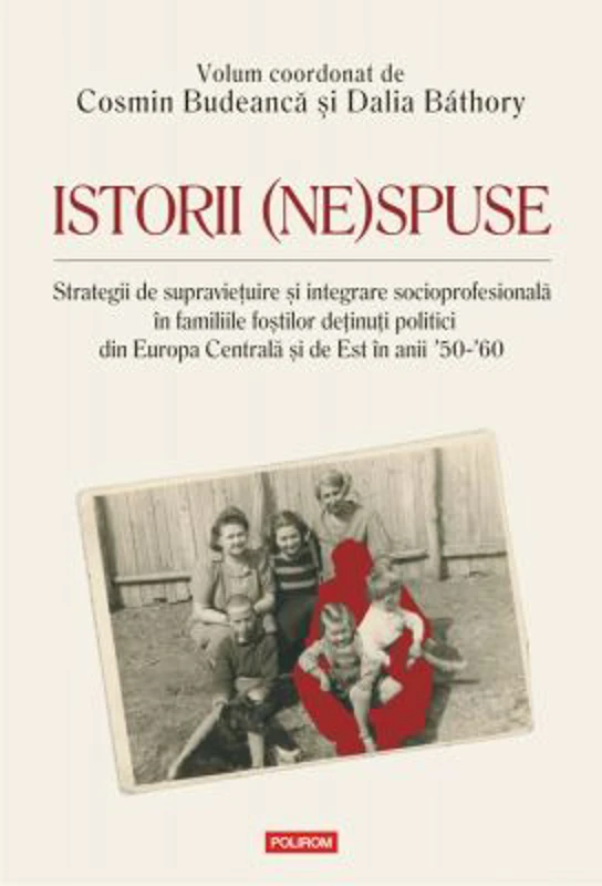 Istorii (ne)spuse. Strategii de supravietuire si integrare socioprofesionala in familiile fostilor detinuti politici din Europa Centrala si de Est in