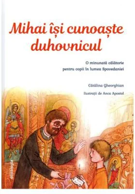 Mihai isi cunoaste duhovnicul. O minunata calatorie pentru copii in lumea Spovedaniei - Catalina Gheorghian