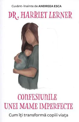 Confesiunile unei mame imperfecte. Cum iti transforma copiii viata - Harriet Lerner