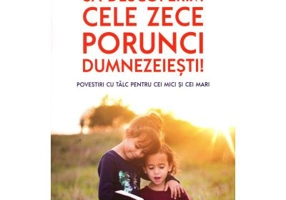 Sa descoperim cele zece porunci dumnezeiesti. Povestiri cu talc pentru cei mici si cei mari - Georgeta Ghenea