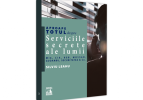 Aproape totul despre... Serviciile secrete ale lumii. MI6, CIA, KGB, MOSAD, Guoanbu, Securitatea &amp;Co. - Silviu Leahu
