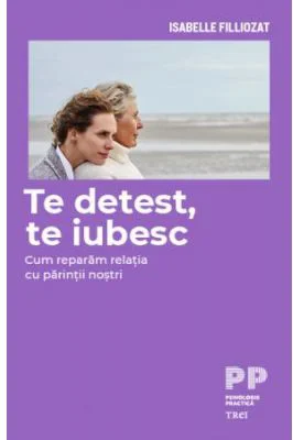 Te detest, te iubesc. Cum reparam relatia cu parintii nostri