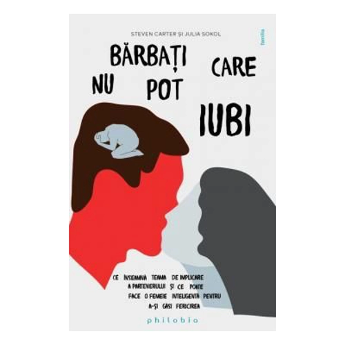 Barbati care nu pot iubi. Ce inseamna teama de implicare a partenerului si ce poate face o femeie inteligenta pentru a-si gasi fericirea - Steven Cart