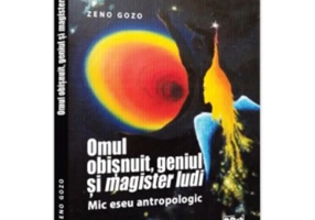 Omul obisnuit, geniul si magister ludi. Mic eseu antropologic - Zeno Gozo