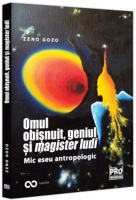 Omul obisnuit, geniul si magister ludi. Mic eseu antropologic - Zeno Gozo