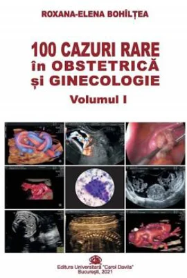 100 cazuri rare in obstetrica si ginecologie, volumul 1 - Roxana-Elena Bohiltea