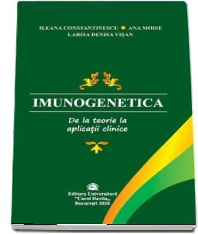 Imunogenetica. De la teorie la aplicatii clinice - Ileana Constantinescu, Ana Moise, Larisa Denisa Visan