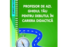 Profesor de azi. Ghidul tau pentru debutul in cariera didactica - Gratiela Ianos