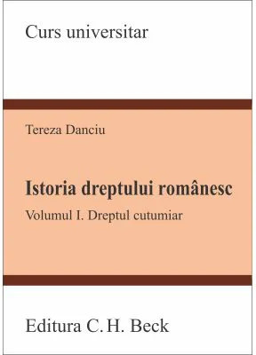 Istoria dreptului romanesc. Volumul I. Dreptul cutumiar - Tereza Danciu