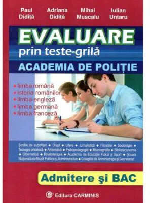 Evaluare prin teste-grila, pentru admiterea ACADEMIA DE POLITIE si BACALAUREAT. Limba romana, Istorie, Engleza, Franceza, Germana - Paul Didita, Adria