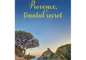 Provence, tinutul secret - Ioan T. Morar