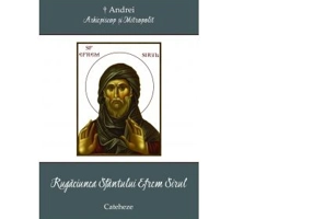 Rugaciunea SfantuluI Efrem Sirul - IPS Arhiepiscop si Mitropolit Andrei Andreicut