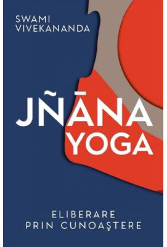 Jnana yoga. Eliberare prin cunoastere - Vivekananda Swami